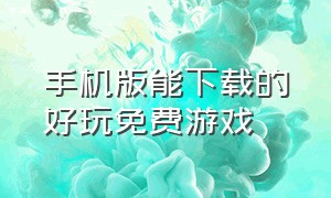 手机版能下载的好玩免费游戏