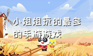 小姐姐玩的最多的手游游戏