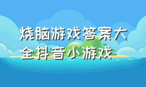 烧脑游戏答案大全抖音小游戏