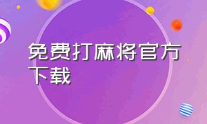 免费打麻将官方下载（官方下载麻将入口）