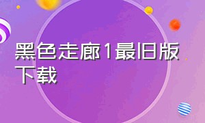 黑色走廊1最旧版下载（黑色走廊1无限钻石版在哪下）