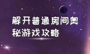 解开普通房间奥秘游戏攻略