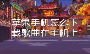 苹果手机怎么下载歌曲在手机上