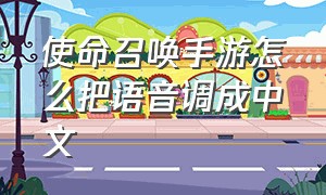 使命召唤手游怎么把语音调成中文