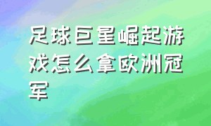 足球巨星崛起游戏怎么拿欧洲冠军