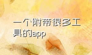 一个附带很多工具的app（自带几千种工具的app）