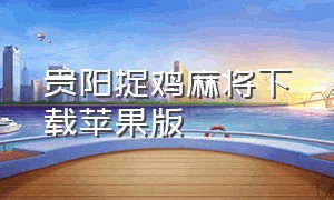 贵阳捉鸡麻将下载苹果版