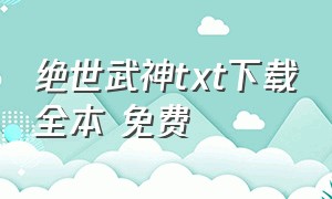 绝世武神txt下载全本 免费