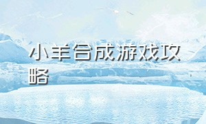 小羊合成游戏攻略