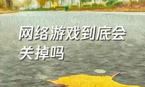 网络游戏到底会关掉吗