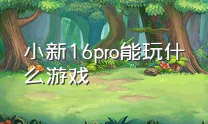 小新16pro能玩什么游戏