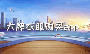 大牌衣服购买app（买正品大牌衣服又便宜的app）