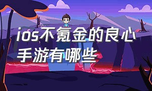 ios不氪金的良心手游有哪些