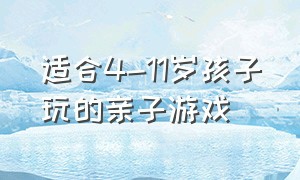 适合4-11岁孩子玩的亲子游戏