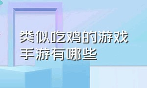 类似吃鸡的游戏手游有哪些