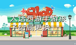 大话西游手游孩子结局更换