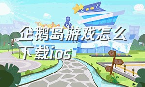 企鹅岛游戏怎么下载ios