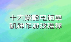 十大策略电脑单机神作游戏推荐