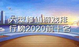 大型修仙游戏排行榜2020前十名