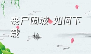 丧尸围城 如何下载