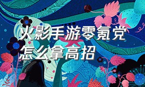 火影手游零氪党怎么拿高招