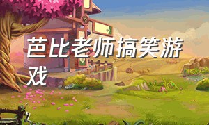 芭比老师搞笑游戏（芭比老师游戏真实版的解说）