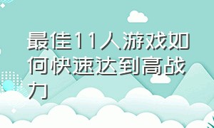 最佳11人游戏如何快速达到高战力