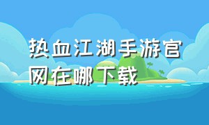 热血江湖手游官网在哪下载