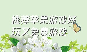 推荐苹果游戏好玩又免费游戏