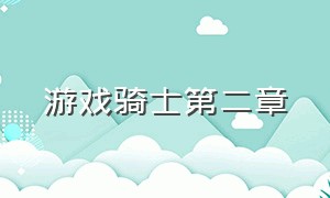 游戏骑士第二章（游戏骑士2慢动作）