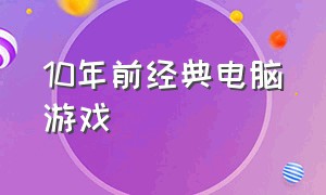 10年前经典电脑游戏