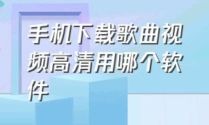 手机下载歌曲视频高清用哪个软件