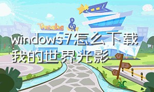 windows7怎么下载我的世界光影