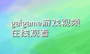 galgame游戏视频在线观看