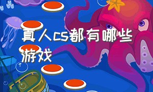 真人cs都有哪些游戏（真人cs和cs游戏）