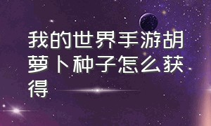 我的世界手游胡萝卜种子怎么获得