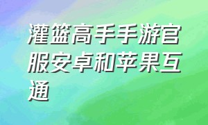 灌篮高手手游官服安卓和苹果互通