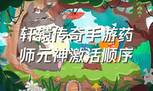 轩辕传奇手游药师元神激活顺序