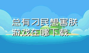 总有刁民想害朕游戏在哪下载