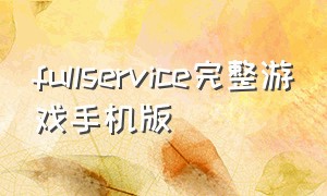 fullservice完整游戏手机版