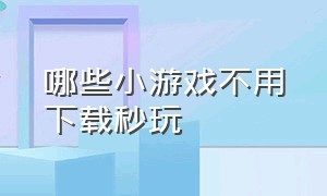 哪些小游戏不用下载秒玩