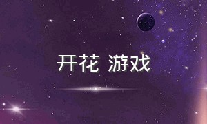 开花 游戏（开花游戏）