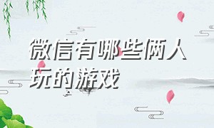 微信有哪些俩人玩的游戏