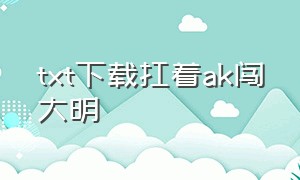 txt下载扛着ak闯大明