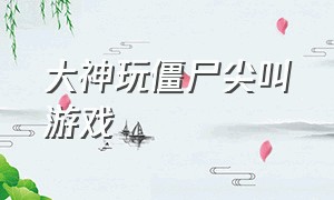 大神玩僵尸尖叫游戏（僵尸尖叫游戏无限金币钻石版下载）