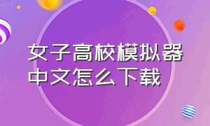 女子高校模拟器中文怎么下载