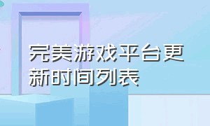 完美游戏平台更新时间列表