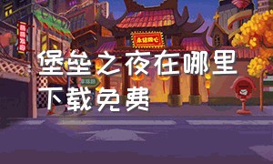 堡垒之夜在哪里下载免费