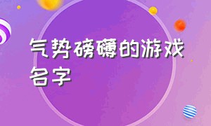 气势磅礴的游戏名字