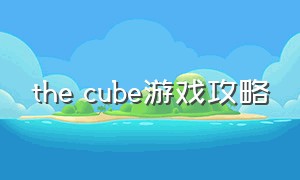 the cube游戏攻略